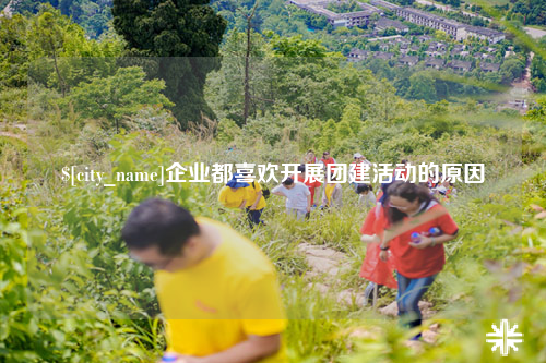 宜春企业都喜欢开展团建活动的原因